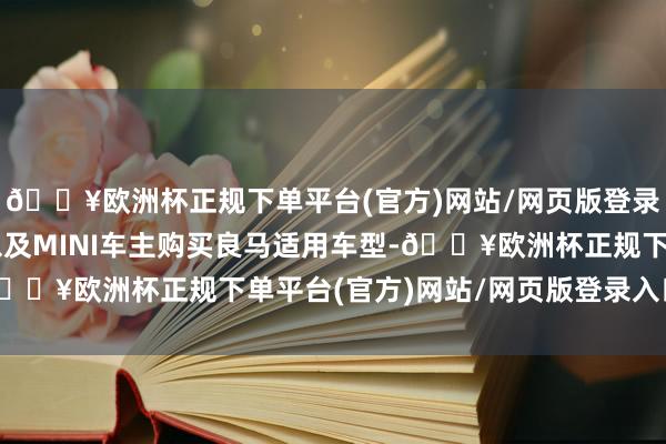 🔥欧洲杯正规下单平台(官方)网站/网页版登录入口/手机版非良马以及MINI车主购买良马适用车型-🔥欧洲杯正规下单平台(官方)网站/网页版登录入口/手机版