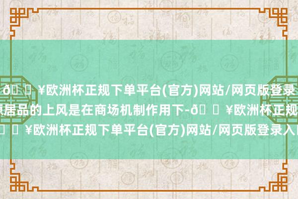 🔥欧洲杯正规下单平台(官方)网站/网页版登录入口/手机版中国新能源居品的上风是在商场机制作用下-🔥欧洲杯正规下单平台(官方)网站/网页版登录入口/手机版