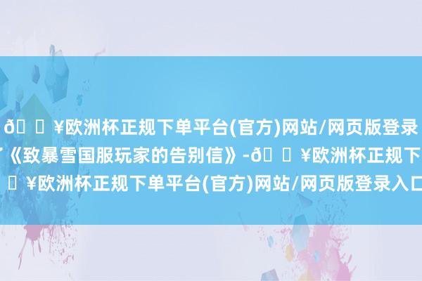 🔥欧洲杯正规下单平台(官方)网站/网页版登录入口/手机版网易发布了《致暴雪国服玩家的告别信》-🔥欧洲杯正规下单平台(官方)网站/网页版登录入口/手机版