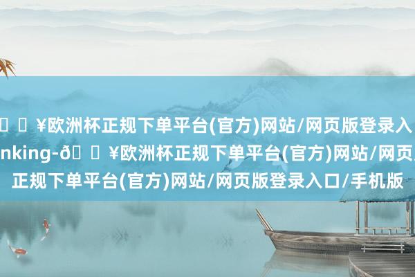 🔥欧洲杯正规下单平台(官方)网站/网页版登录入口/手机版 a new thinking-🔥欧洲杯正规下单平台(官方)网站/网页版登录入口/手机版