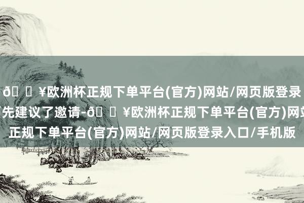 🔥欧洲杯正规下单平台(官方)网站/网页版登录入口/手机版 戏院方面先建议了邀请-🔥欧洲杯正规下单平台(官方)网站/网页版登录入口/手机版