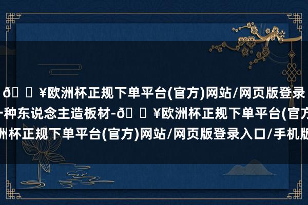 🔥欧洲杯正规下单平台(官方)网站/网页版登录入口/手机版纤维板是一种东说念主造板材-🔥欧洲杯正规下单平台(官方)网站/网页版登录入口/手机版