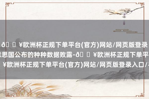 🔥欧洲杯正规下单平台(官方)网站/网页版登录入口/手机版从上周好意思国公布的种种数据败露-🔥欧洲杯正规下单平台(官方)网站/网页版登录入口/手机版