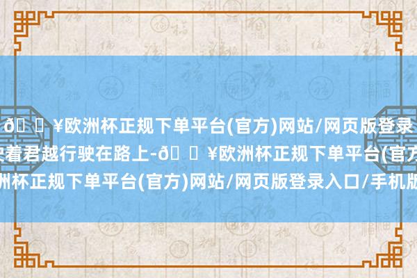 🔥欧洲杯正规下单平台(官方)网站/网页版登录入口/手机版每当我驾驶着君越行驶在路上-🔥欧洲杯正规下单平台(官方)网站/网页版登录入口/手机版