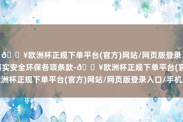 🔥欧洲杯正规下单平台(官方)网站/网页版登录入口/手机版一点不苟落实安全环保各项条款-🔥欧洲杯正规下单平台(官方)网站/网页版登录入口/手机版