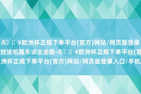 🔥欧洲杯正规下单平台(官方)网站/网页版登录入口/手机版”“应该是效法机器东谈主走路-🔥欧洲杯正规下单平台(官方)网站/网页版登录入口/手机版