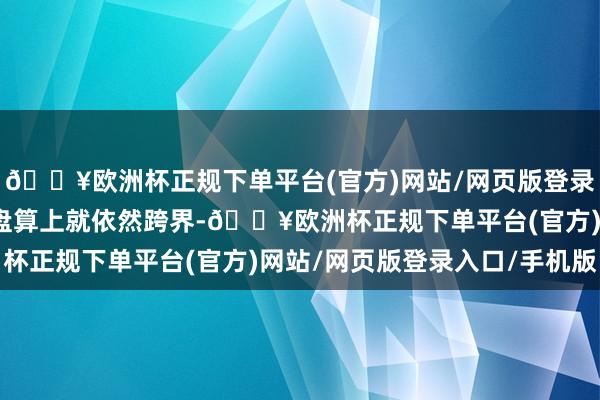 🔥欧洲杯正规下单平台(官方)网站/网页版登录入口/手机版阿维塔在盘算上就依然跨界-🔥欧洲杯正规下单平台(官方)网站/网页版登录入口/手机版